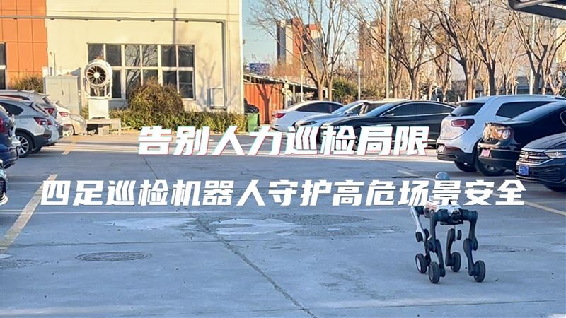 告别人力巡检局限！四足巡检机器人守护高危场景安全